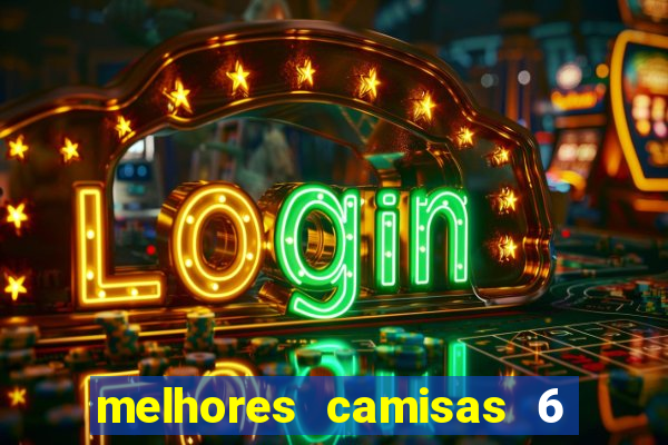 melhores camisas 6 do futebol